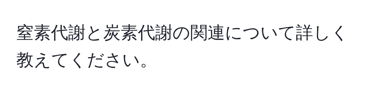 窒素代謝と炭素代謝の関連について詳しく教えてください。