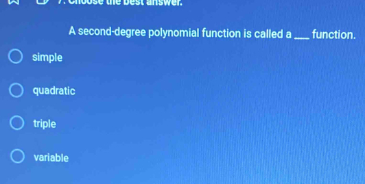 bose the best answer.
A second-degree polynomial function is called a _function.
simple
quadratic
triple
variable