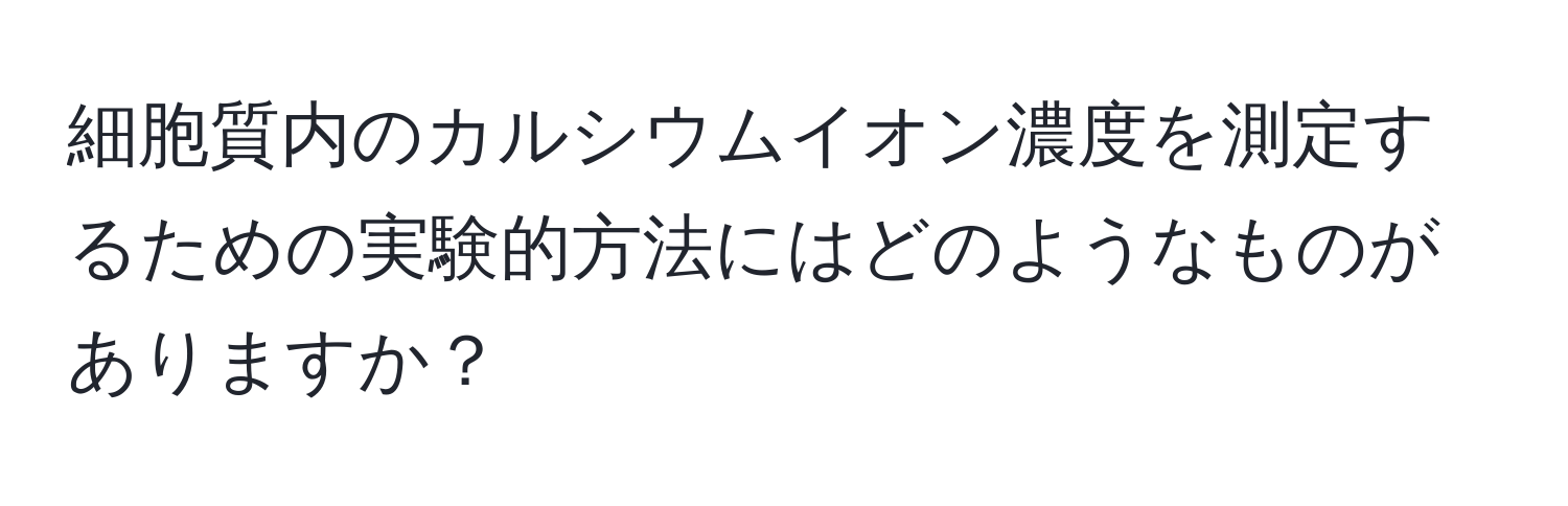 細胞質内のカルシウムイオン濃度を測定するための実験的方法にはどのようなものがありますか？