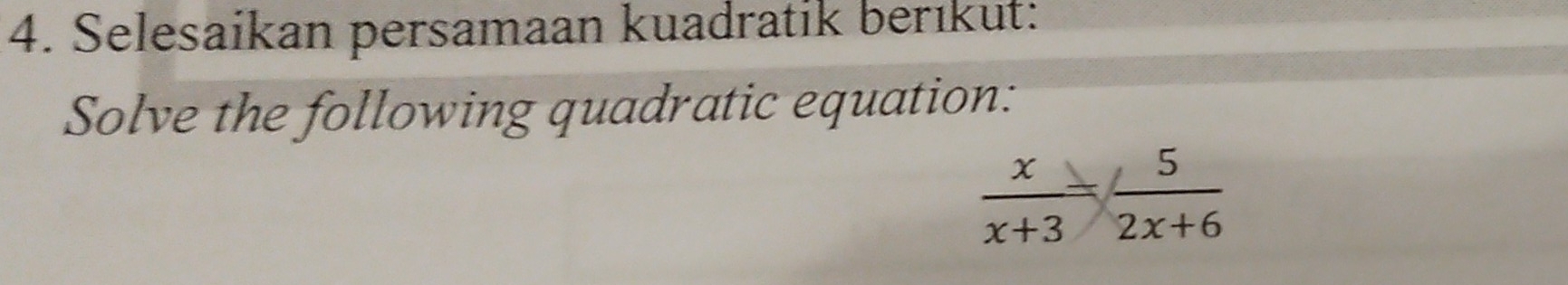 Selesaikan persamaan kuadratik berıkut: 
Solve the following quadratic equation:
 x/x+3 = 5/2x+6 