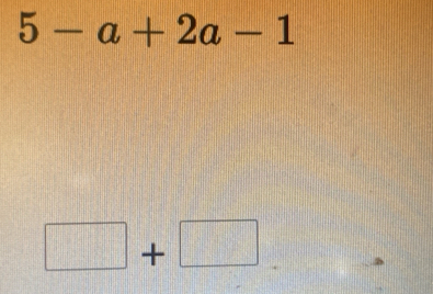 5-a+2a-1
□ +□