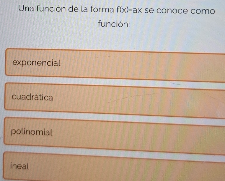 Una función de la forma f(x)=ax se conoce como
función:
exponencial
cuadrática
polinomial
ineal