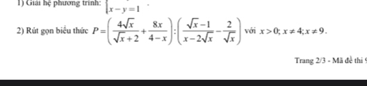 Giải hệ phương trình:  x-y=1
2) Rút gọn biểu thức P=( 4sqrt(x)/sqrt(x)+2 + 8x/4-x ):( (sqrt(x)-1)/x-2sqrt(x) - 2/sqrt(x) ) với x>0; x!= 4; x!= 9. 
Trang 2/3 - Mã đề thi