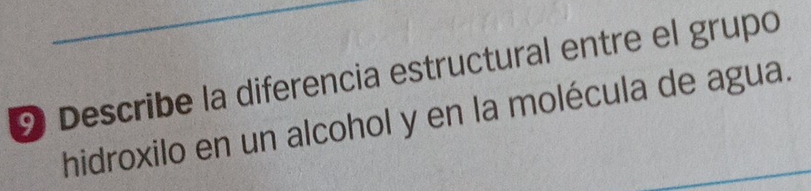 Describe la diferencia estructural entre el grupo 
hidroxilo en un alcohol y en la molécula de agua.