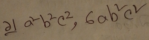 21 a^2b^2c^2, 6ab^2c^2