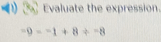 Evaluate the expression.
=9=-1+8!= -8