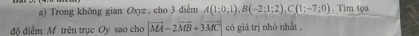 Trong không gian Oxyz , cho 3 điểm A(1;0;1), B(-2;1;2), C(1;-7;0). Tìm tọa 
độ điểm M trên trục Oy sao cho |vector MA-2vector MB+3vector MC| có giá trị nhỏ nhất .