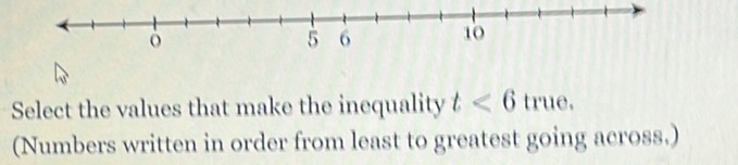 Select the values that make the inequality t<6true</tex>. 
(Numbers written in order from least to greatest going across.)