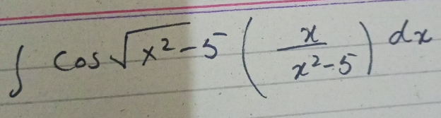 ∈t cos sqrt(x^2-5)( x/x^2-5 )dx