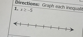 Directions: Graph each inequalit 
1. x≥ -5