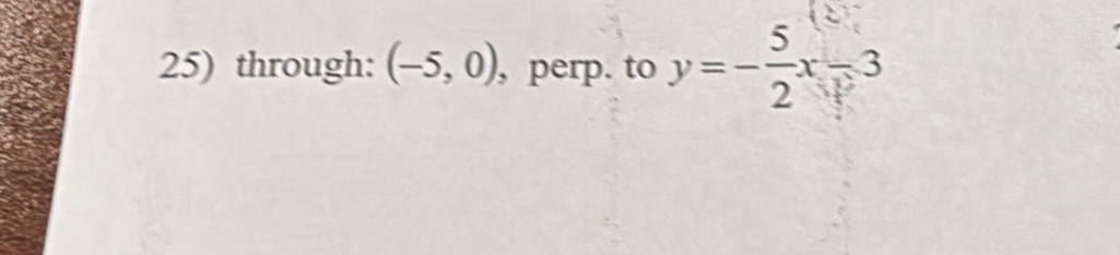 through: (-5,0) , perp. to y=- 5/2 x-3