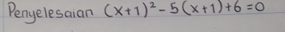 Pengelesaian (x+1)^2-5(x+1)+6=0