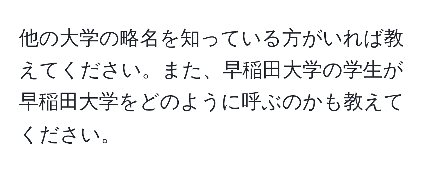 他の大学の略名を知っている方がいれば教えてください。また、早稲田大学の学生が早稲田大学をどのように呼ぶのかも教えてください。