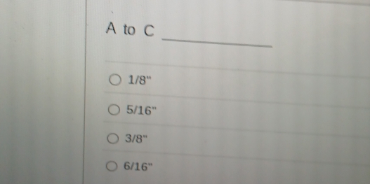 A to C
1/8''
5/16''
3/8''
6/16''