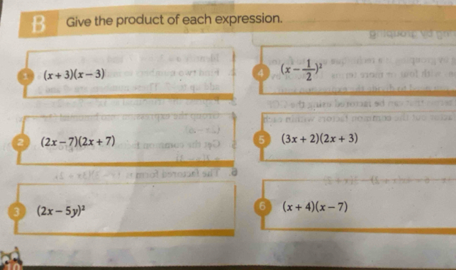 Give the product of each expression.
(x+3)(x-3)
4 (x- 1/2 )^2
a (2x-7)(2x+7)
5 (3x+2)(2x+3)
3 (2x-5y)^2
6 (x+4)(x-7)