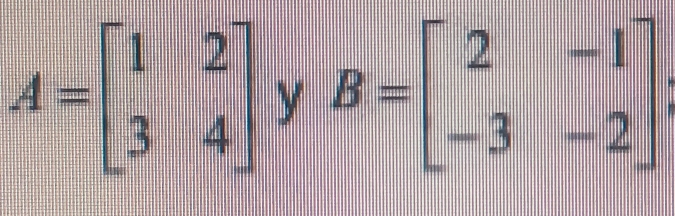 A=beginbmatrix 1&2 3&4endbmatrix y B=beginbmatrix 2&-1 -3&-2endbmatrix