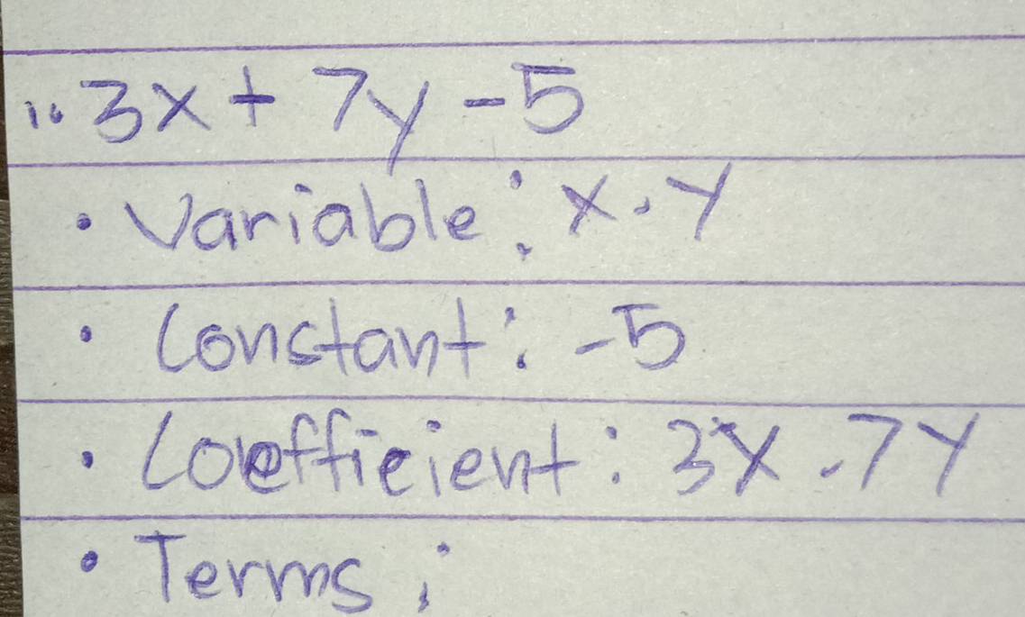 3x+7y-5
variable: X. y
constant: -5
Coeffieient: 3x. 7y
Terms: