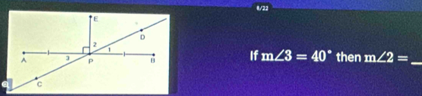 0/22 
If m∠ 3=40° then m∠ 2= _