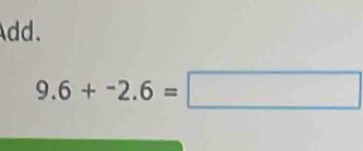 Add.
9.6+-2.6=□