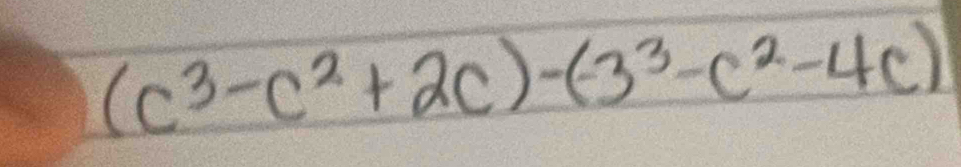 (c^3-c^2+2c)-(-3^3-c^2-4c)