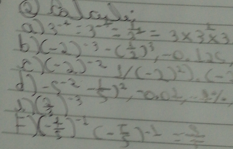 a ) 3^(-4)=3^(-4)=frac 13^1=3* 3^(frac 1)3* 3
b) (-2)^-3-( 1/2 )^3,-0.125)
() 
d (-2)^-21/(-2)^2).(-2
-(-2^(-2)- 1/5 )^2 ,-0.02,-1%
( 2/3 )^-3
F (- 4/5 )^-1(- 5/5 )^-1= 3/4 