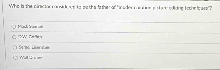 Who is the director considered to be the father of "modern motion picture editing techniques"?
Mack Sennett
D.W. Griffth
Sergei Eisenstein
Walt Disney