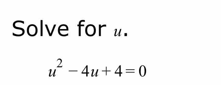 Solve for u.
u^2-4u+4=0