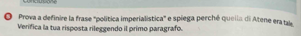 Conclusione 
O Prova a definire la frase "politica imperialistica" e spiega perché quella di Atene era tale 
Verifica la tua risposta rileggendo il primo paragrafo.