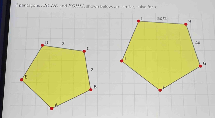 If pentagons ABCDE and FGHIJ, shown below, are similar, solve for x.