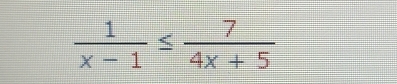  1/x-1 ≤  7/4x+5 