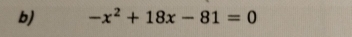 -x^2+18x-81=0