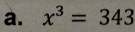 x^3=343