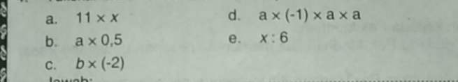 11* x a* (-1)* a* a
b. a* 0,5 e. x:6
C. b* (-2)