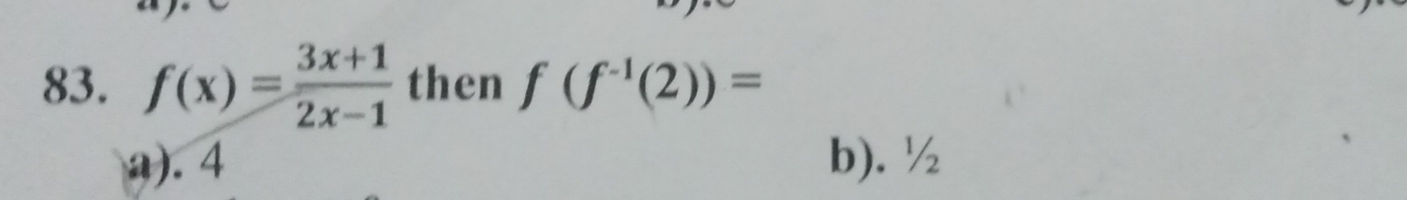 f(x)= (3x+1)/2x-1  then f(f^(-1)(2))=
a). 4 b). ½