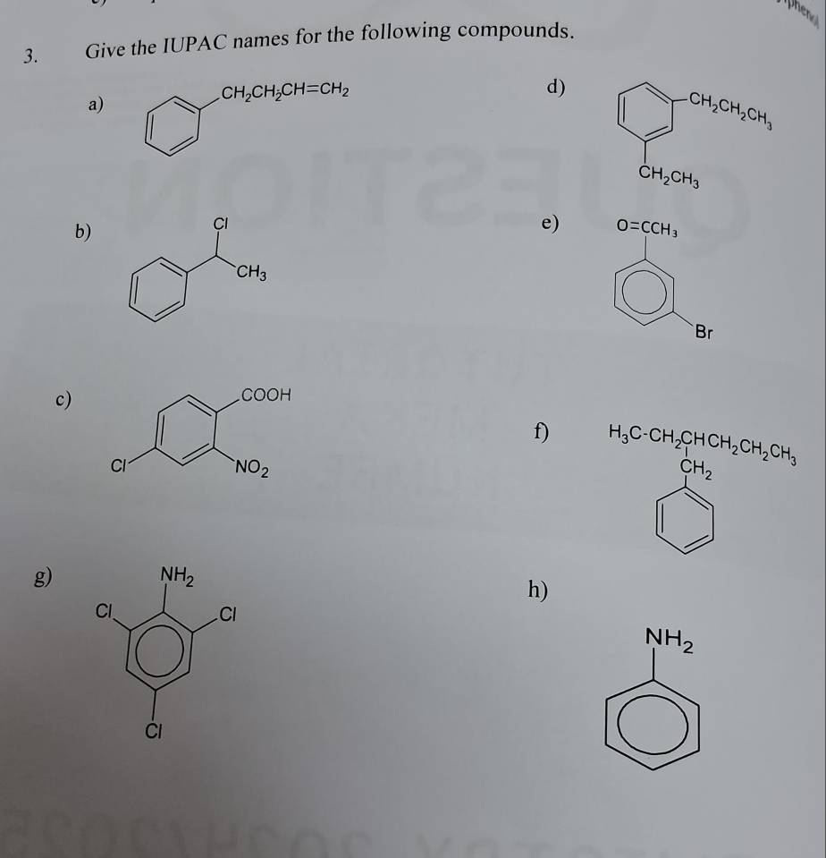 Whend
3. Give the IUPAC names for the following compounds.
a
d) 
b)
e) O=CCH_3
Br
c)
f)
g)
h)
NH_2