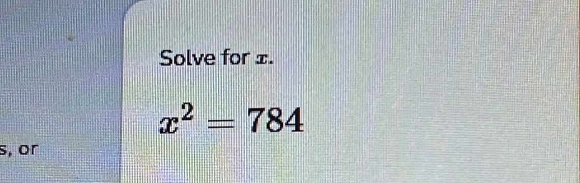 Solve for ±.
x^2=784
s, or