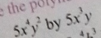 the t
5x^4y^2 by 5x^3y
4