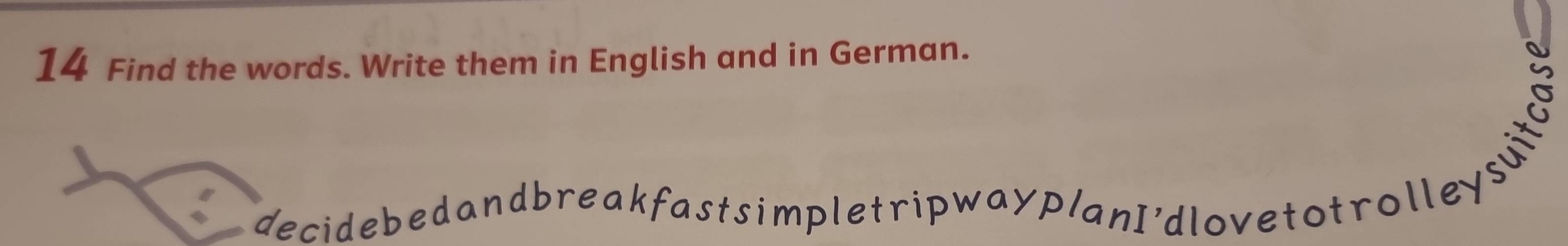 Find the words. Write them in English and in German. 
*=cidebedandbreakfsts mpletripwayPlan!'dlovetotrolley