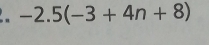 -2.5(-3+4n+8)