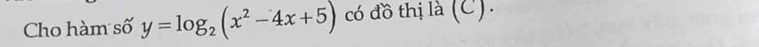 Cho hàm số y=log _2(x^2-4x+5) có đồ thị là (C).