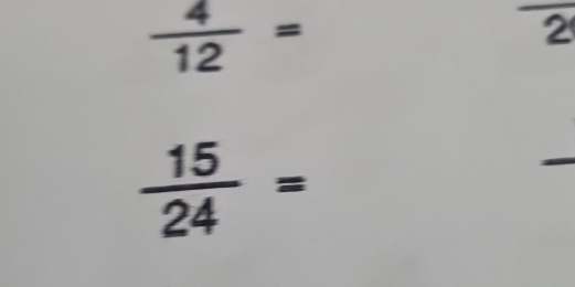  4/12 =
2
 15/24 =