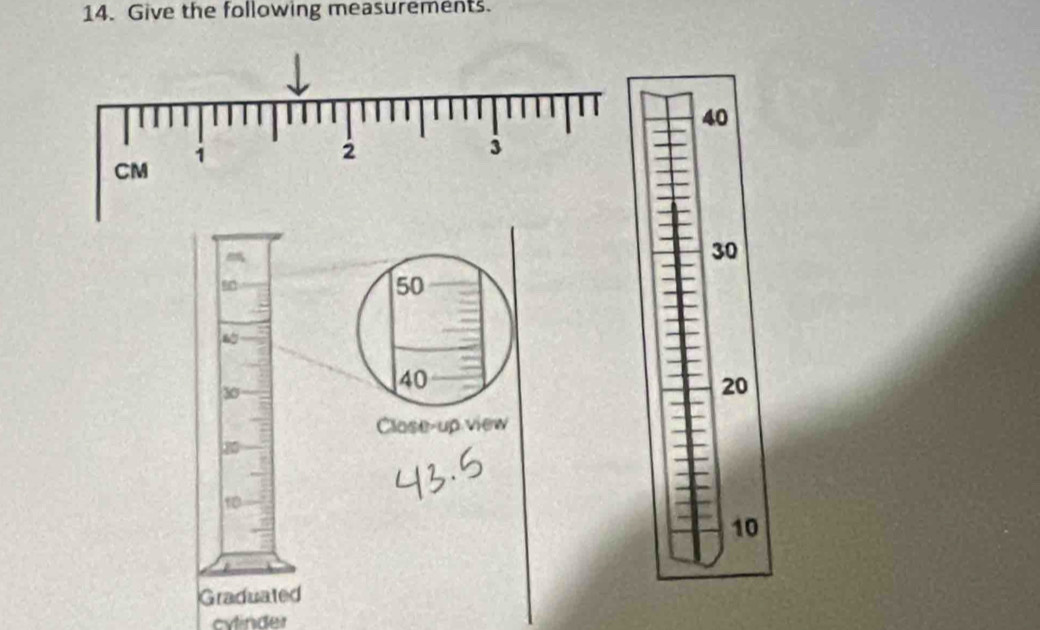 Give the following measurements.
40
30
s
50

30
40
20
Clase-up view 
to
10
Graduated 
cylinder