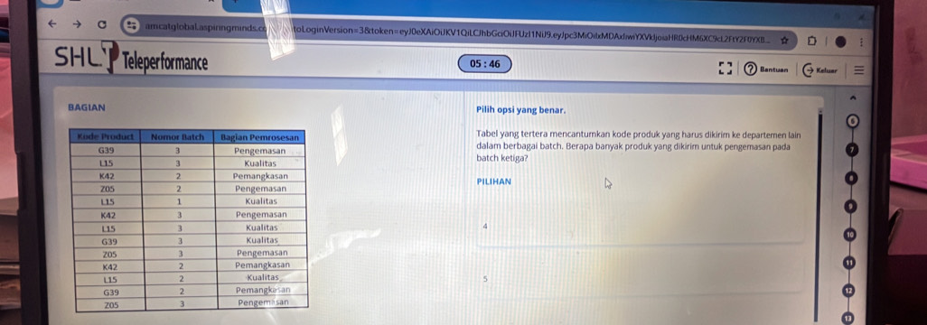 amcatglobal.aspirngminds.c toLoginVersion=3&token=eyJ0eXAiOiJKV1QiLCJhbGciOiJFUzI1NiJ9.eyJpc3MiOilxMDAxfiwiYXVkJjoiaHR0cHM6XC9cL2FtY2F0YXB_ 
SHL Teleperformance 05 : 46 Bantuan * Kelum 
BAGIAN Pilih opsi yang benar. 
Tabel yang tertera mencantumkan kode produk yang harus dikirim ke departemen lain 
dalam berbagai batch. Berapa banyak produk yang dikirim untuk pengemasan pada 
batch ketiga? 
PILIHAN 
4 
5