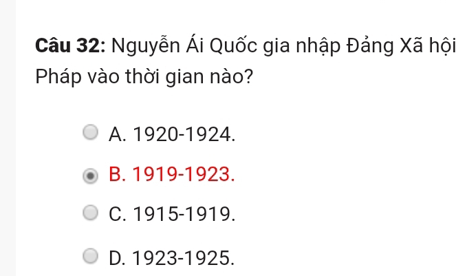 Nguyễn Ái Quốc gia nhập Đảng Xã hội
Pháp vào thời gian nào?
A. 1920-1924.
B. 1919-1923.
C. 1915-1919.
D. 1923-1925.