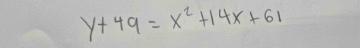 y+49=x^2+14x+61