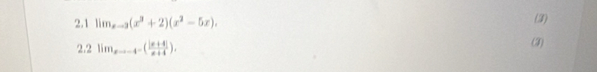 2.1 lim_xto 3(x^3+2)(x^2-5x).5 (3) 
2.2 lim_xto -4^-( (|x+4|)/x+4 ), 
(F)