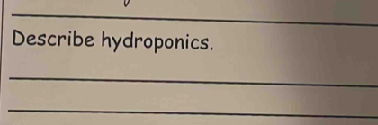 Describe hydroponics. 
_ 
_