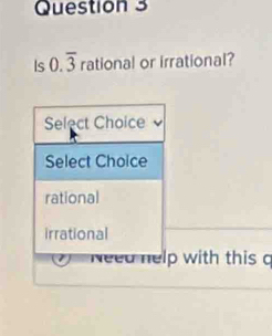 Is 0.overline 3 rational or irrational?
Select Choice
Select Choice
rational
irrational
Need help with this a