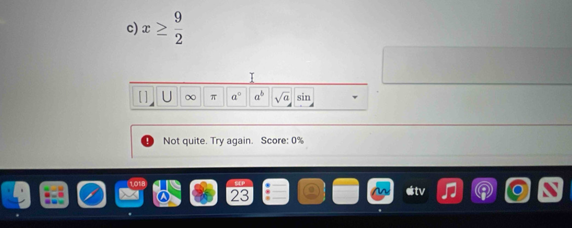 x≥  9/2 
T 
π a° a^b sqrt(a) sin 
Not quite. Try again. Score: 0% 
SEP 
23
