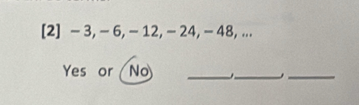 [2] - 3, - 6, -12, - 24, - 48, ... 
Yes or No_ 
_ 
_